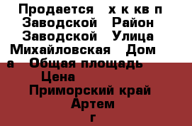 Продается 3-х к.кв п. Заводской › Район ­ Заводской › Улица ­ Михайловская › Дом ­ 13а › Общая площадь ­ 70 › Цена ­ 2 500 000 - Приморский край, Артем г. Недвижимость » Квартиры продажа   